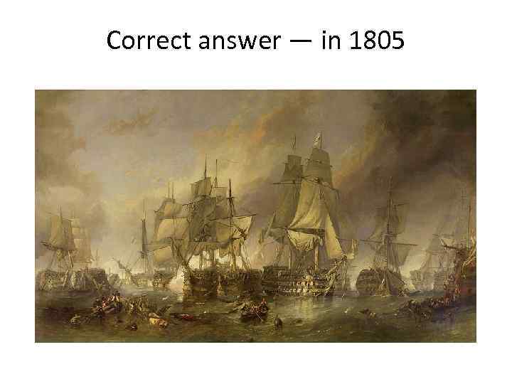 Correct answer — in 1805 