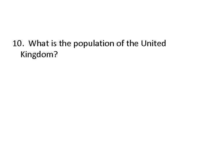 10. What is the population of the United Kingdom? 