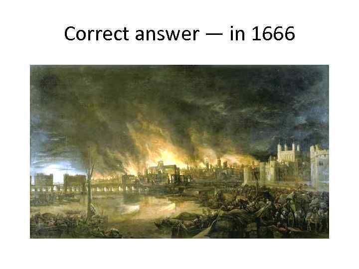 Correct answer — in 1666 