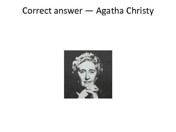 Correct answer — Agatha Christy 