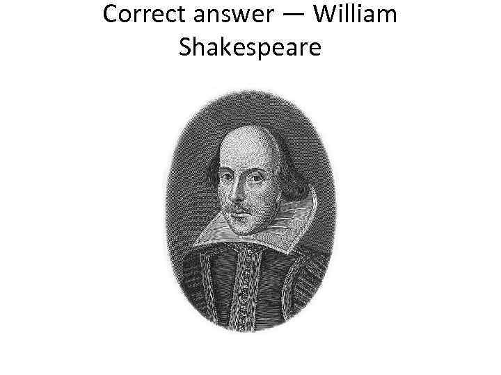 Correct answer — William Shakespeare 