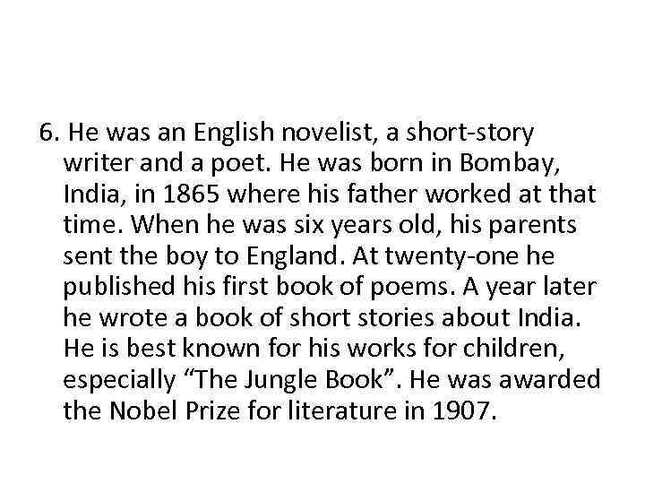 6. He was an English novelist, a short-story writer and a poet. He was