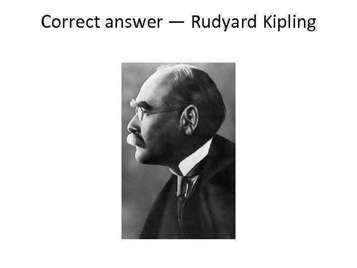 Correct answer — Rudyard Kipling 