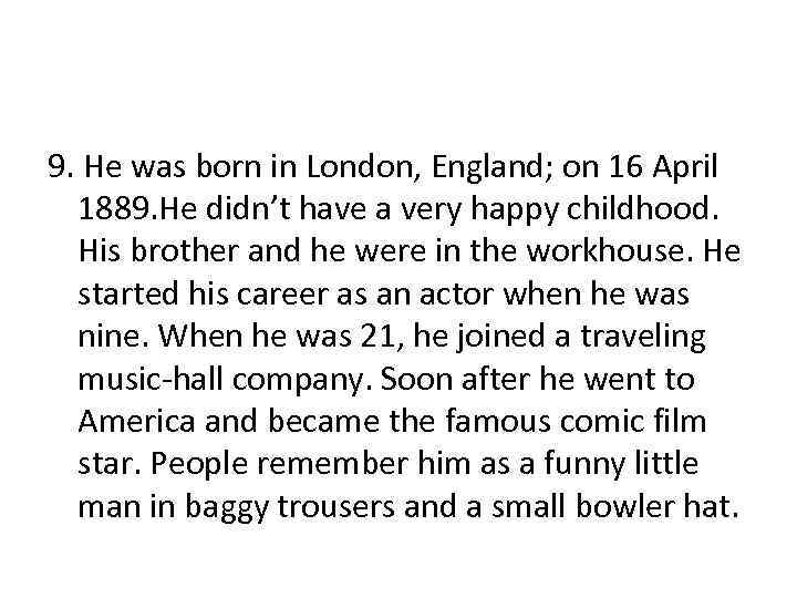 9. He was born in London, England; on 16 April 1889. He didn’t have