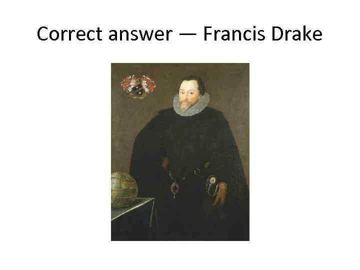 Correct answer — Francis Drake 