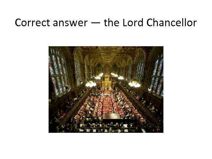 Correct answer — the Lord Chancellor 