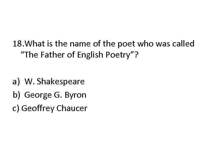 18. What is the name of the poet who was called “The Father of