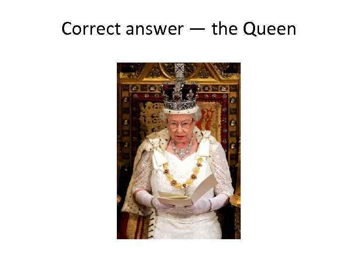 Correct answer — the Queen 