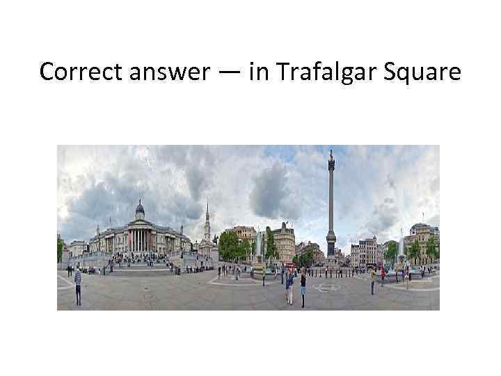 Correct answer — in Trafalgar Square 