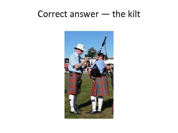 Correct answer — the kilt 