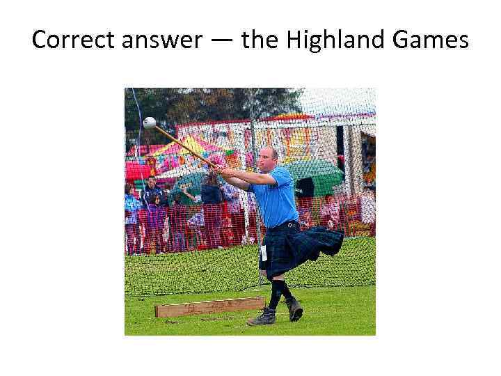 Correct answer — the Highland Games 