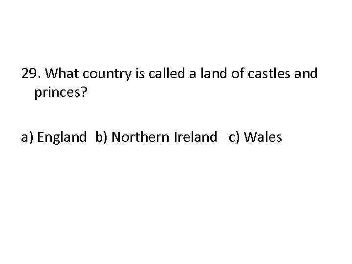 29. What country is called a land of castles and princes? a) England b)