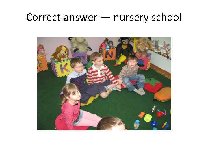 Correct answer — nursery school 