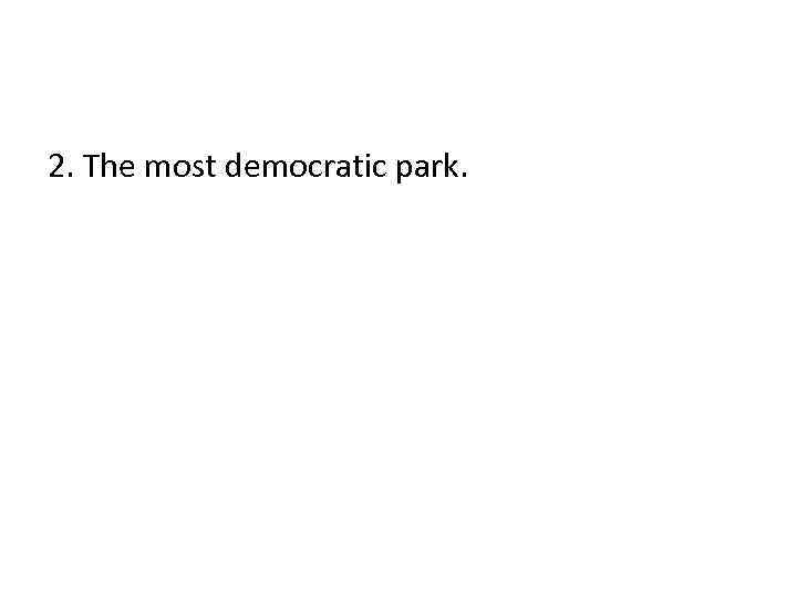 2. The most democratic park. 