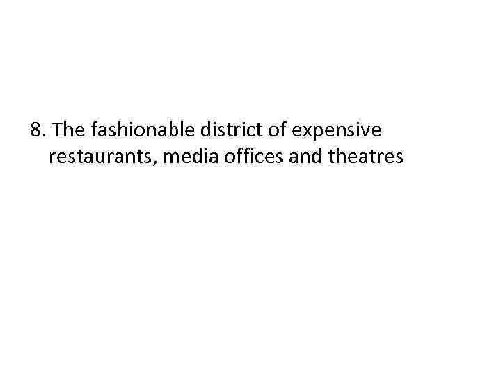  8. The fashionable district of expensive restaurants, media offices and theatres 