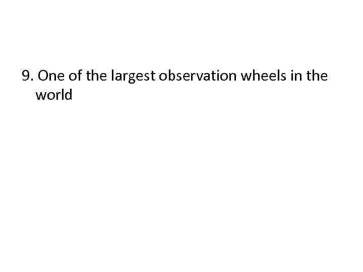 9. One of the largest observation wheels in the world 