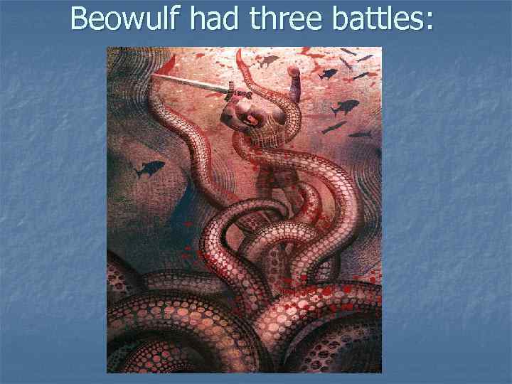 Beowulf had three battles: 