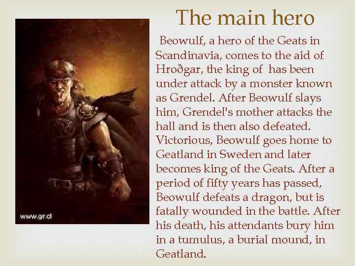 The main hero Beowulf, a hero of the Geats in Scandinavia, comes to the