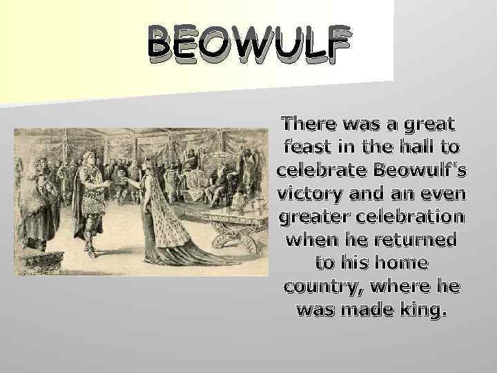 BEOWULF There was a great feast in the hall to celebrate Beowulf's victory and