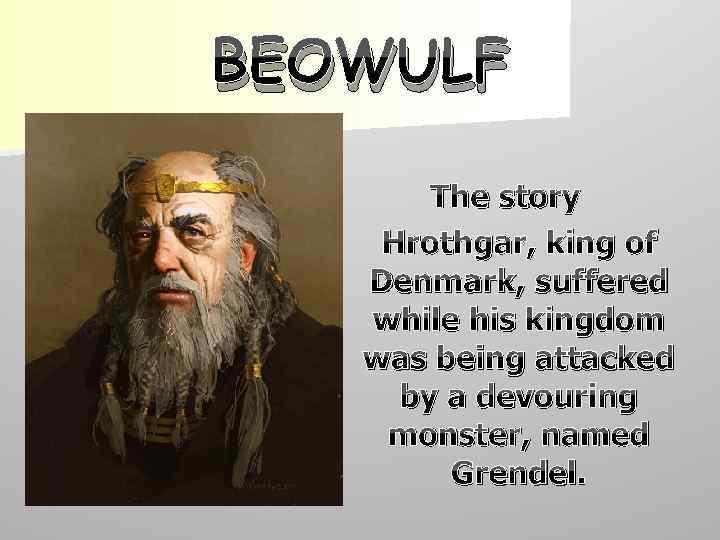 BEOWULF The story Hrothgar, king of Denmark, suffered while his kingdom was being attacked