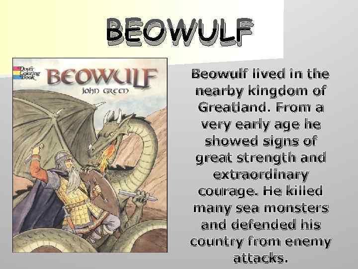 BEOWULF Beowulf lived in the nearby kingdom of Greatland. From a very early age