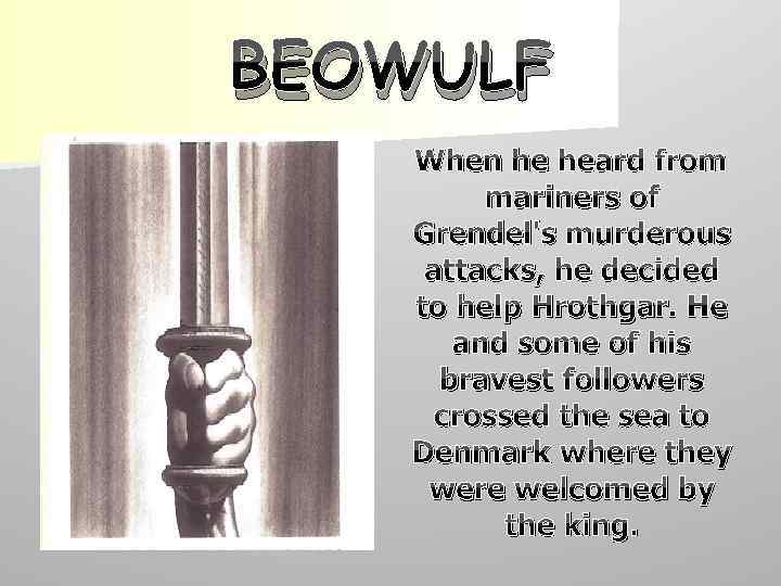 BEOWULF When he heard from mariners of Grendel's murderous attacks, he decided to help