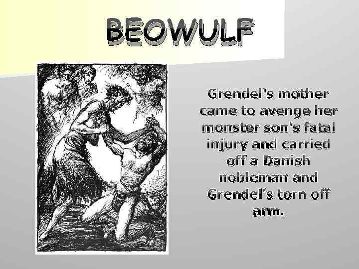 BEOWULF Grendel's mother came to avenge her monster son's fatal injury and carried off
