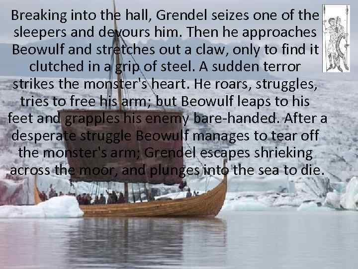 Breaking into the hall, Grendel seizes one of the sleepers and devours him. Then
