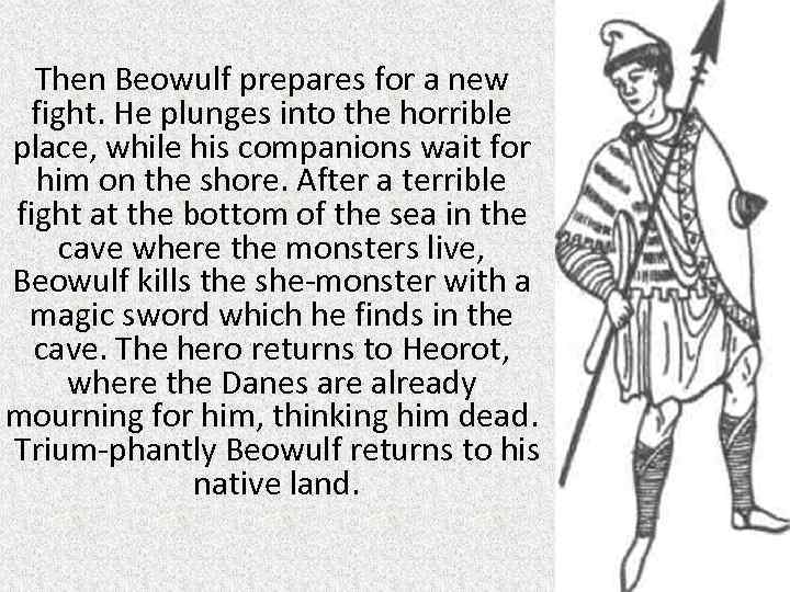 Then Beowulf prepares for a new fight. He plunges into the horrible place, while