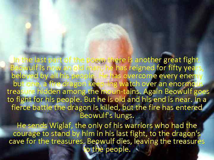 In the last part of the poem there is another great fight. Beowulf is