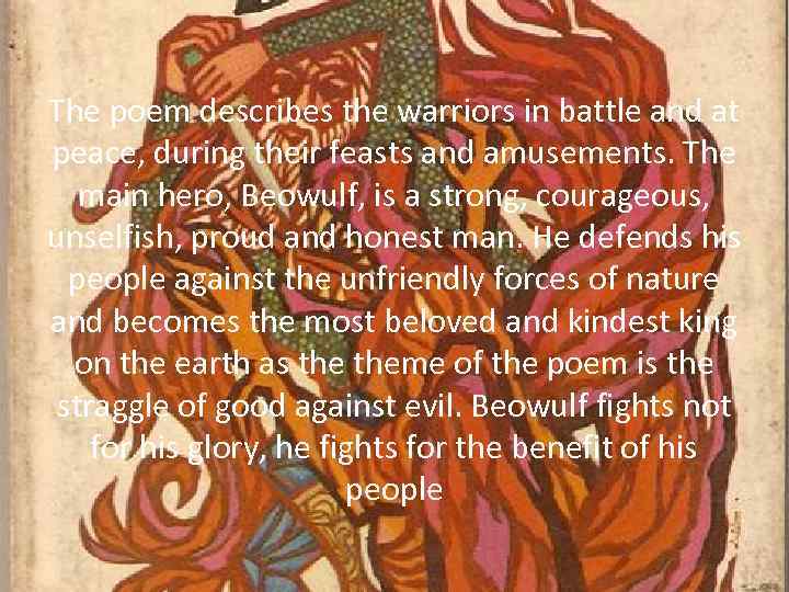 The poem describes the warriors in battle and at peace, during their feasts and