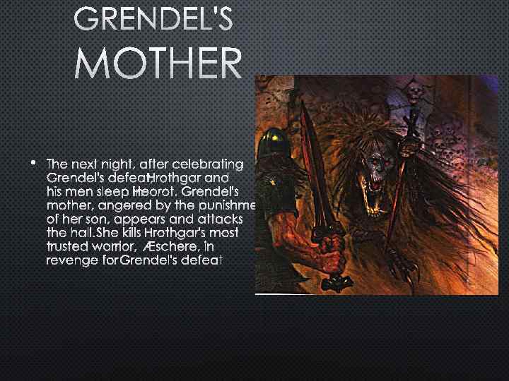 GRENDEL'S MOTHER • THE NEXT NIGHT, AFTER CELEBRATING GRENDEL'S DEFEAT, HROTHGAR AND HIS MEN