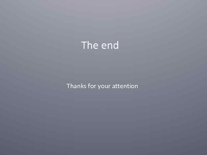 The end Thanks for your attention 