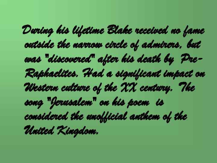 During his lifetime Blake received no fame outside the narrow circle of admirers, but