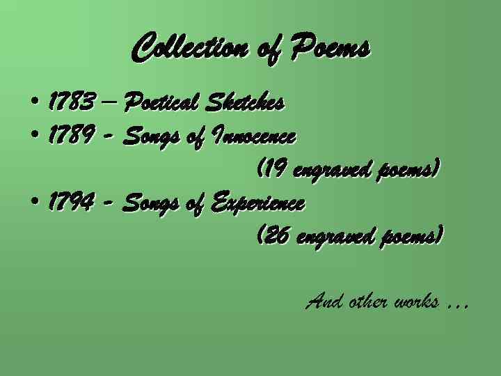 Collection of Poems • 1783 – Poetical Sketches • 1789 - Songs of Innocence