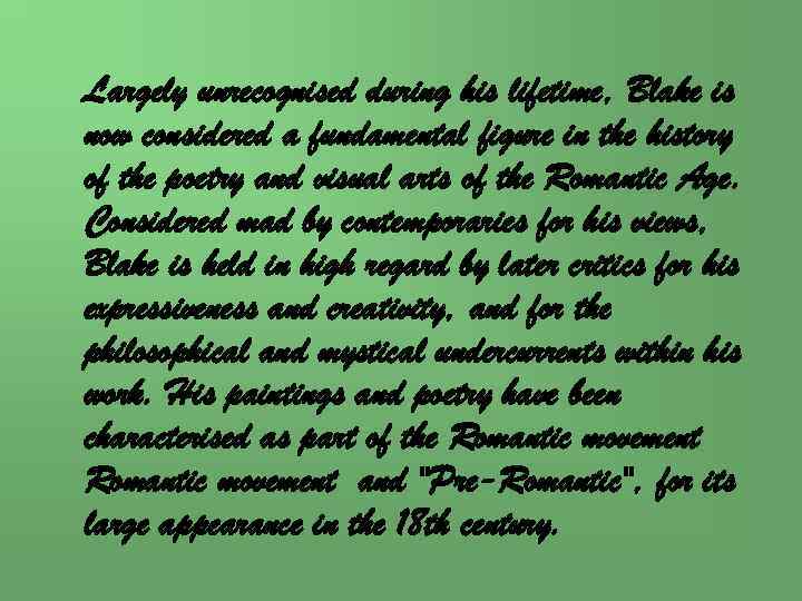 Largely unrecognised during his lifetime, Blake is now considered a fundamental figure in the