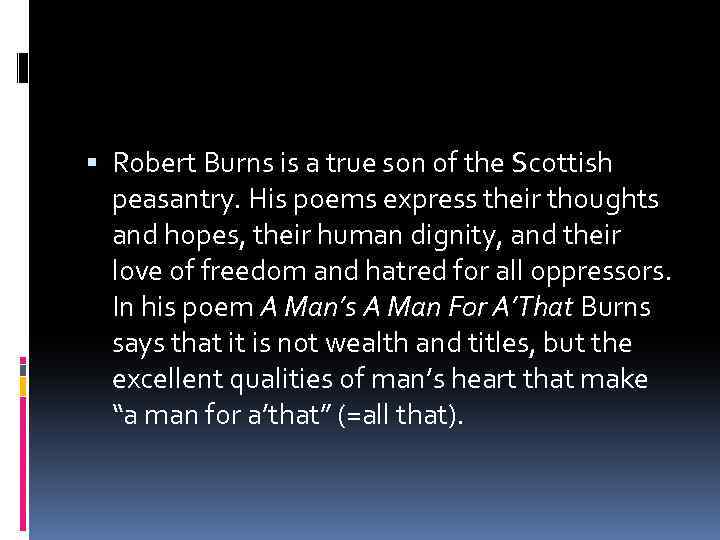  Robert Burns is a true son of the Scottish peasantry. His poems express