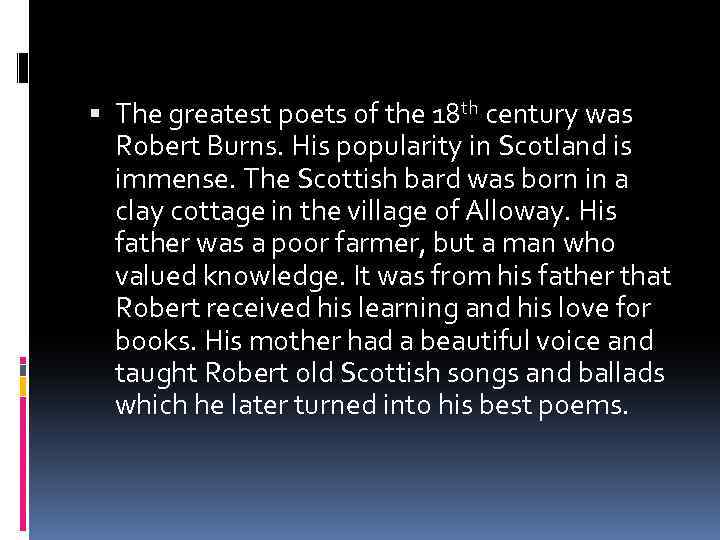  The greatest poets of the 18 th century was Robert Burns. His popularity