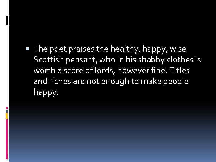  The poet praises the healthy, happy, wise Scottish peasant, who in his shabby