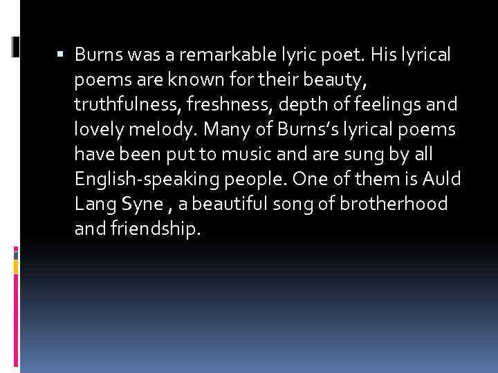  Burns was a remarkable lyric poet. His lyrical poems are known for their