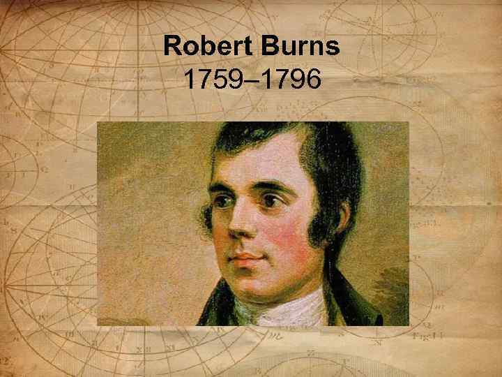 Robert Burns 1759– 1796 