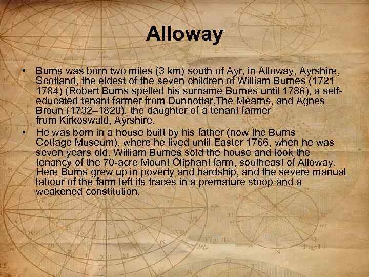 Alloway • Burns was born two miles (3 km) south of Ayr, in Alloway,