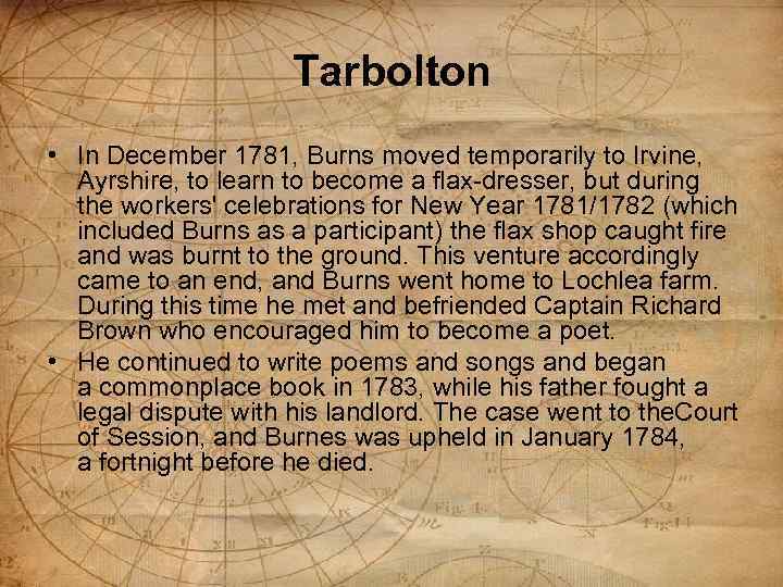 Tarbolton • In December 1781, Burns moved temporarily to Irvine, Ayrshire, to learn to