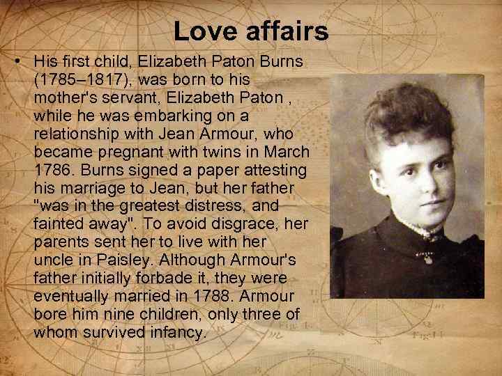 Love affairs • His first child, Elizabeth Paton Burns (1785– 1817), was born to