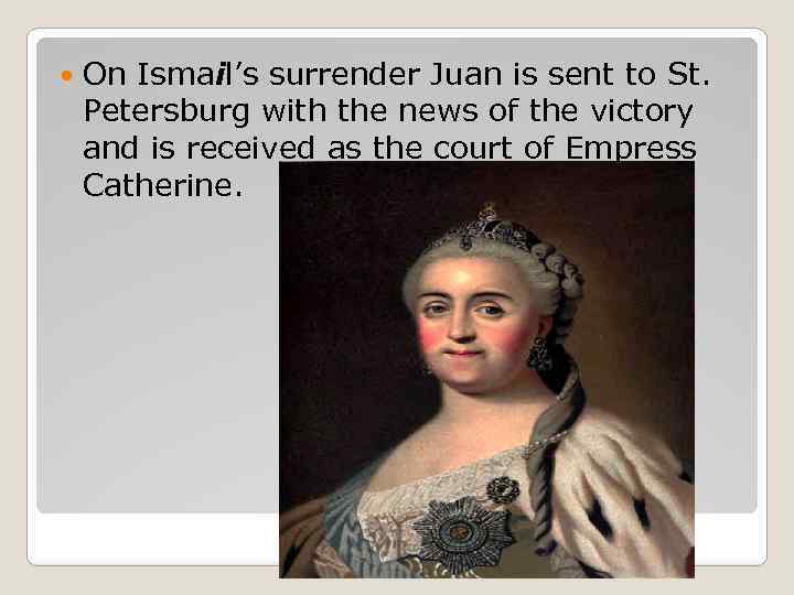  On Ismail’s surrender Juan is sent to St. Petersburg with the news of