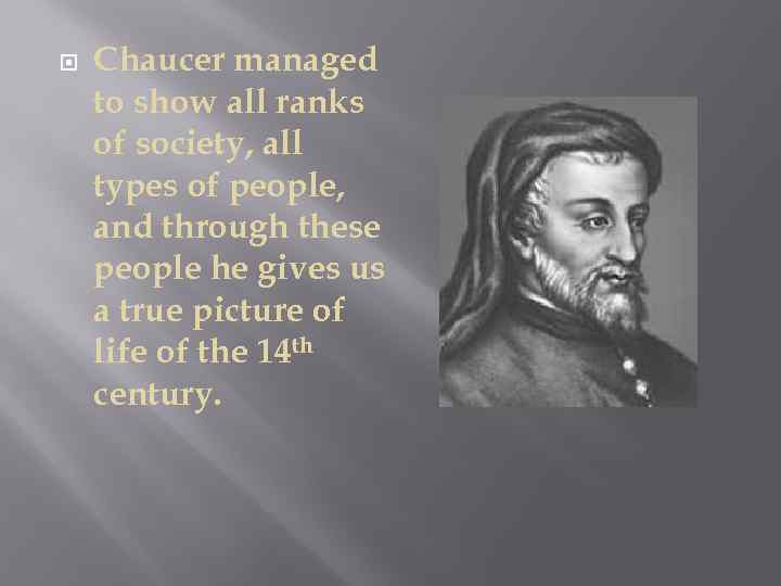  Chaucer managed to show all ranks of society, all types of people, and