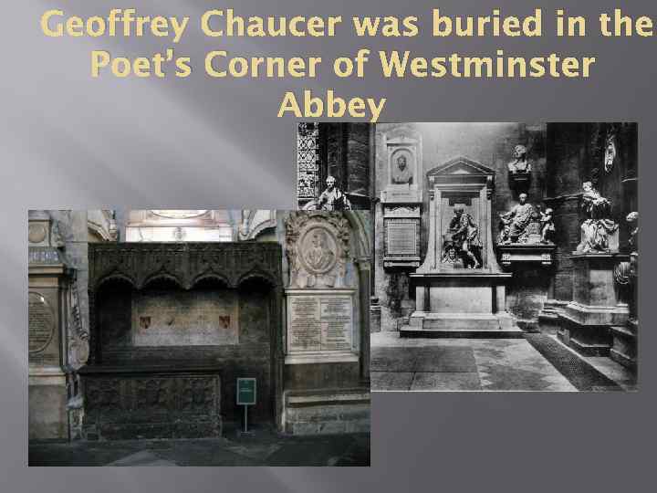 Geoffrey Chaucer was buried in the Poet’s Corner of Westminster Abbey 