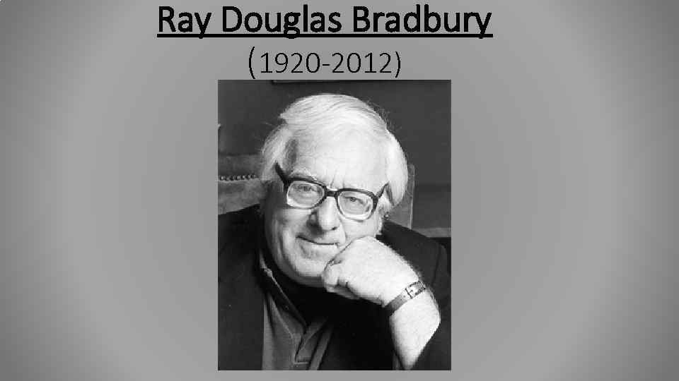 Ray Douglas Bradbury (1920 -2012) 