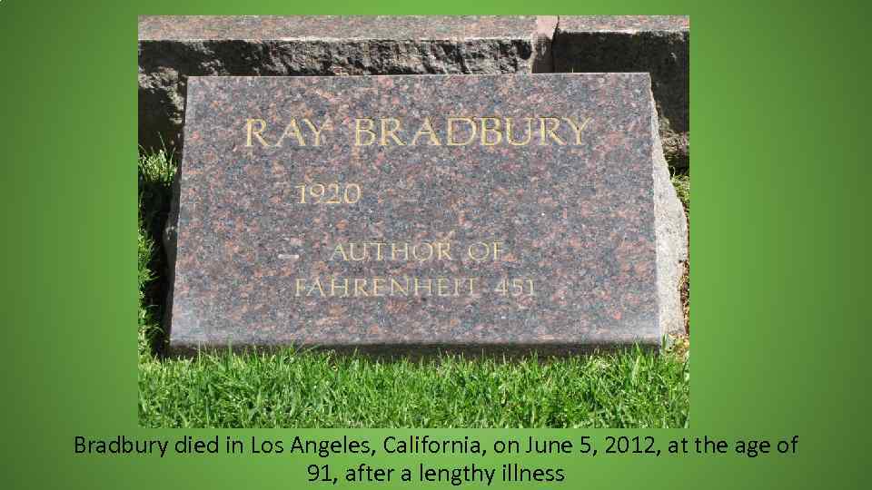 Bradbury died in Los Angeles, California, on June 5, 2012, at the age of