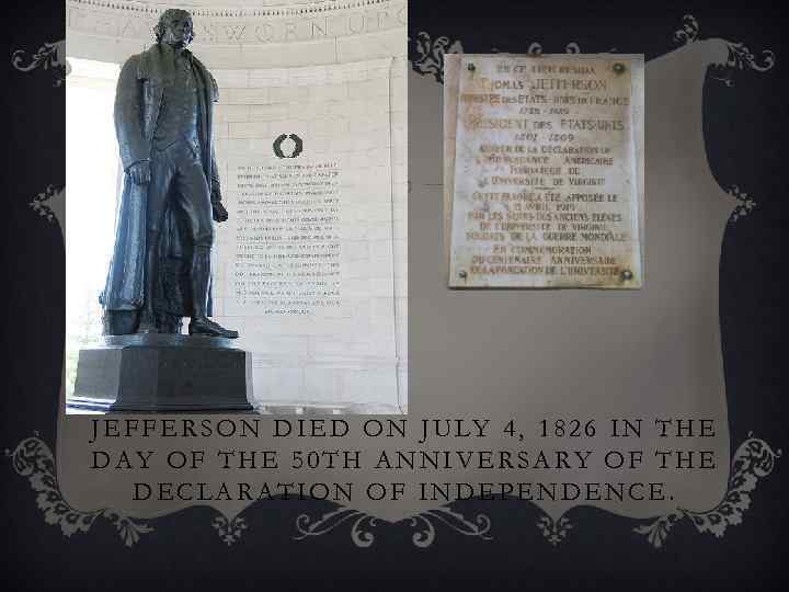 JEFFERSON DIED ON JULY 4, 1826 IN THE DAY OF THE 50 TH ANNIVERSARY
